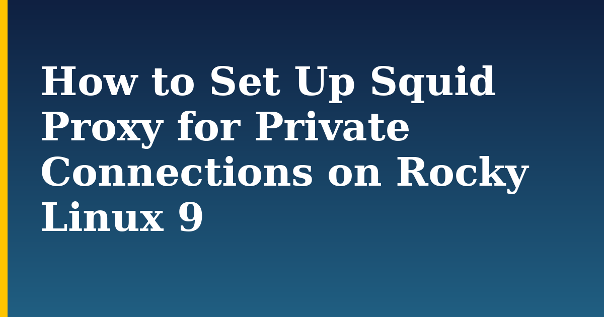 How to Set Up Squid Proxy for Private Connections on Rocky Linux 9
