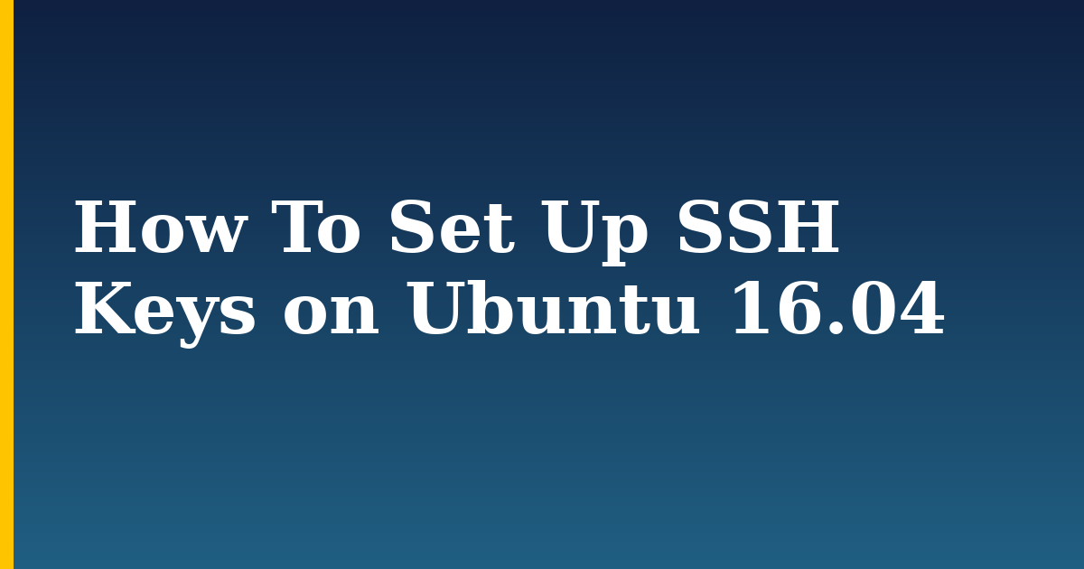 How To Set Up SSH Keys on Ubuntu 16.04