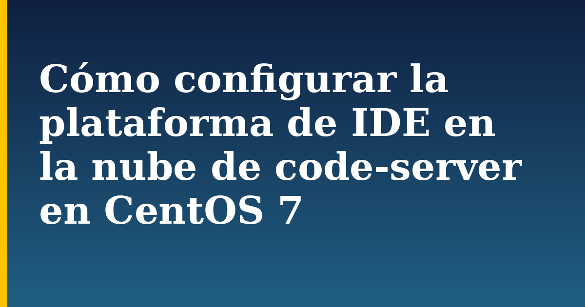 Cómo configurar la plataforma de IDE en la nube de code-server en CentOS 7