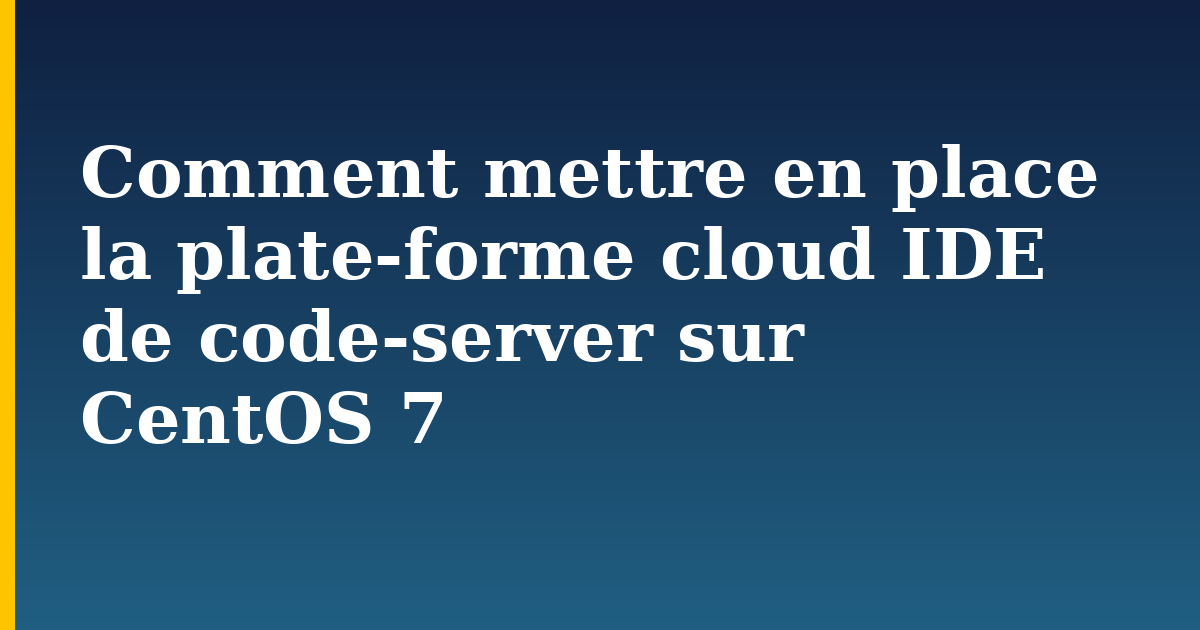 Comment mettre en place la plate-forme cloud IDE de code-server sur CentOS 7