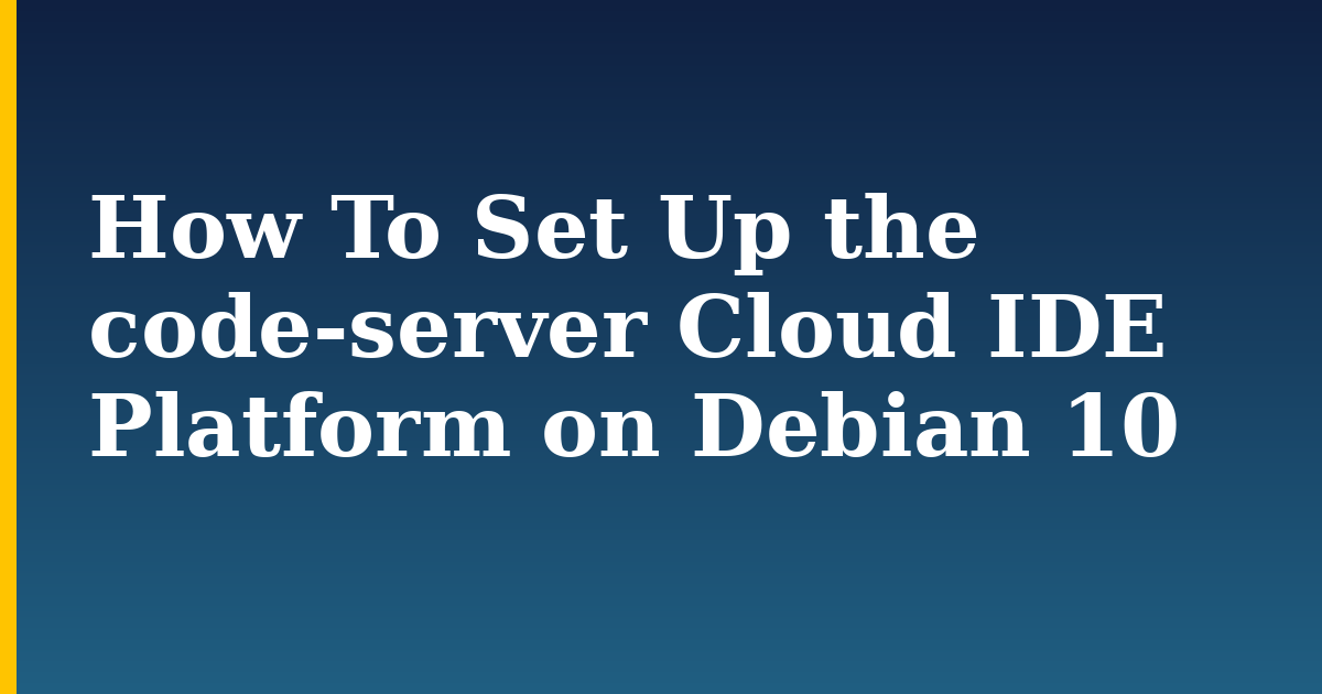 How To Set Up the code-server Cloud IDE Platform on Debian 10