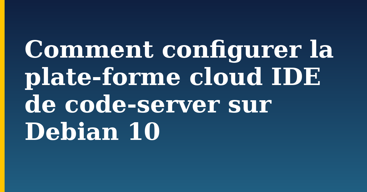 Comment configurer la plate-forme cloud IDE de code-server sur Debian 10 — step-by-step Linux tutorial on Progressive Robot