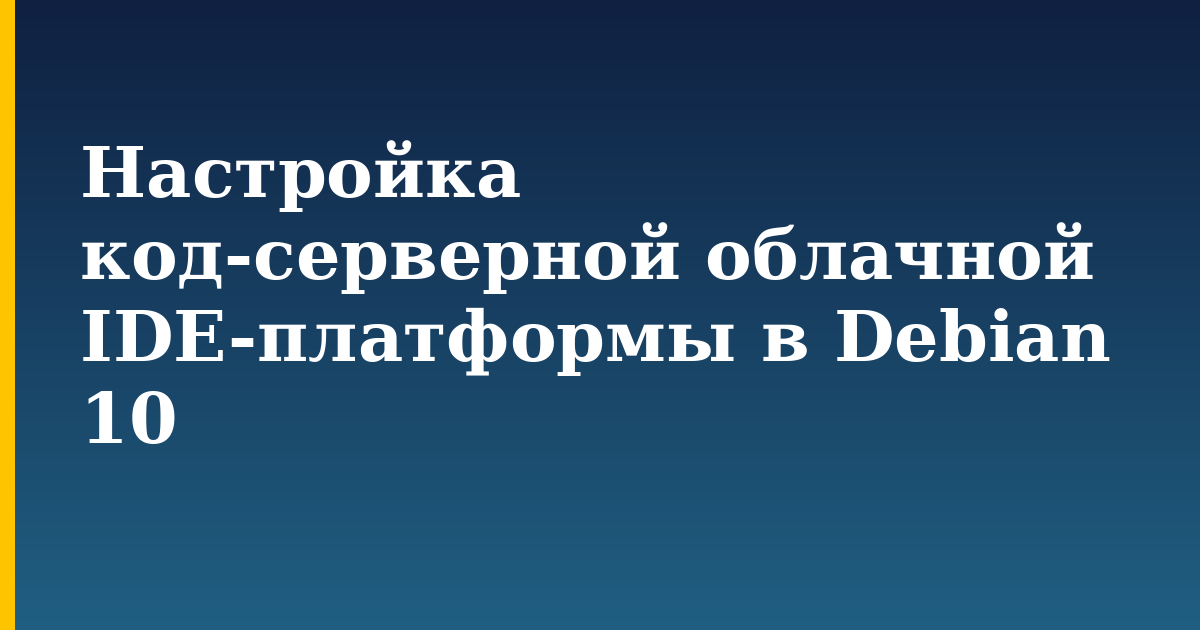 Настройка код-серверной облачной IDE-платформы в Debian 10