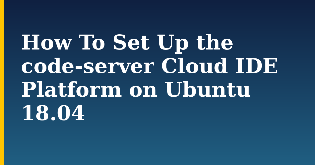 How To Set Up the code-server Cloud IDE Platform on Ubuntu 18.04 — step-by-step Linux tutorial on Progressive Robot