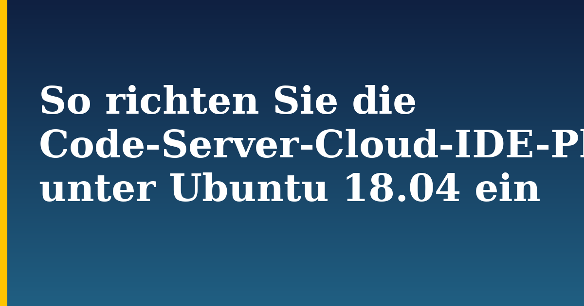 So richten Sie die Code-Server-Cloud-IDE-Plattform unter Ubuntu 18.04 ein