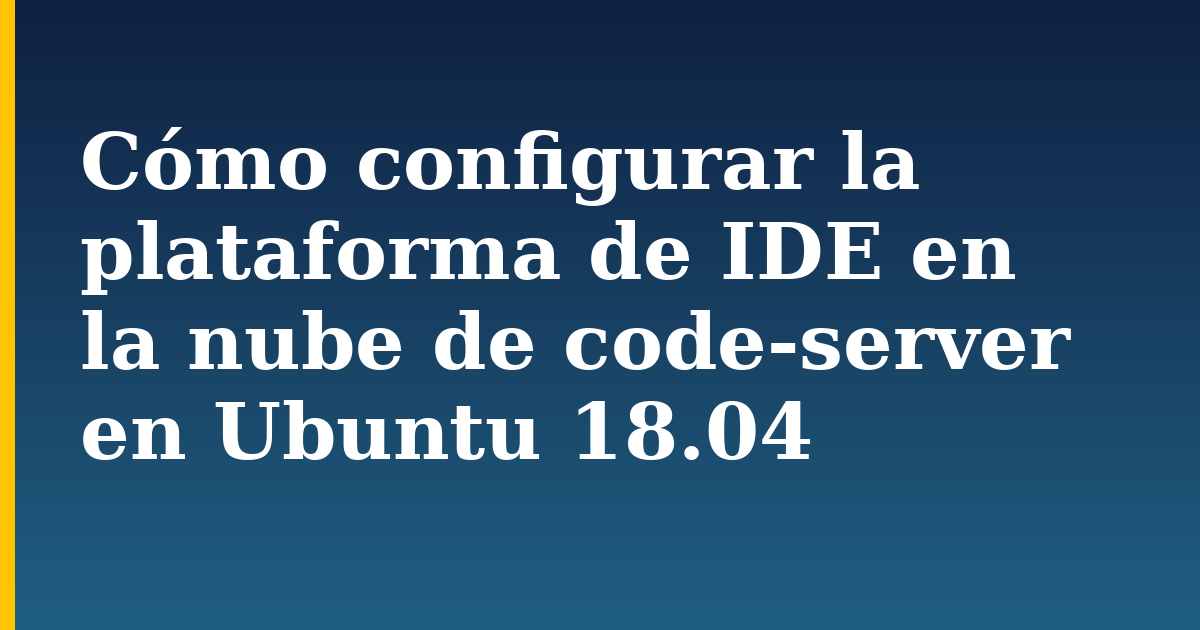 Cómo configurar la plataforma de IDE en la nube de code-server en Ubuntu 18.04 — step-by-step Linux tutorial on Progressive Robot