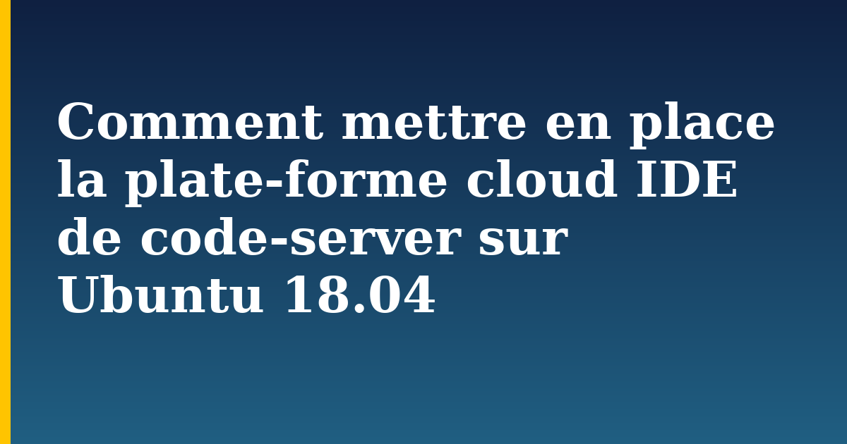 Comment mettre en place la plate-forme cloud IDE de code-server sur Ubuntu 18.04 — step-by-step Linux tutorial on Progressive Robot