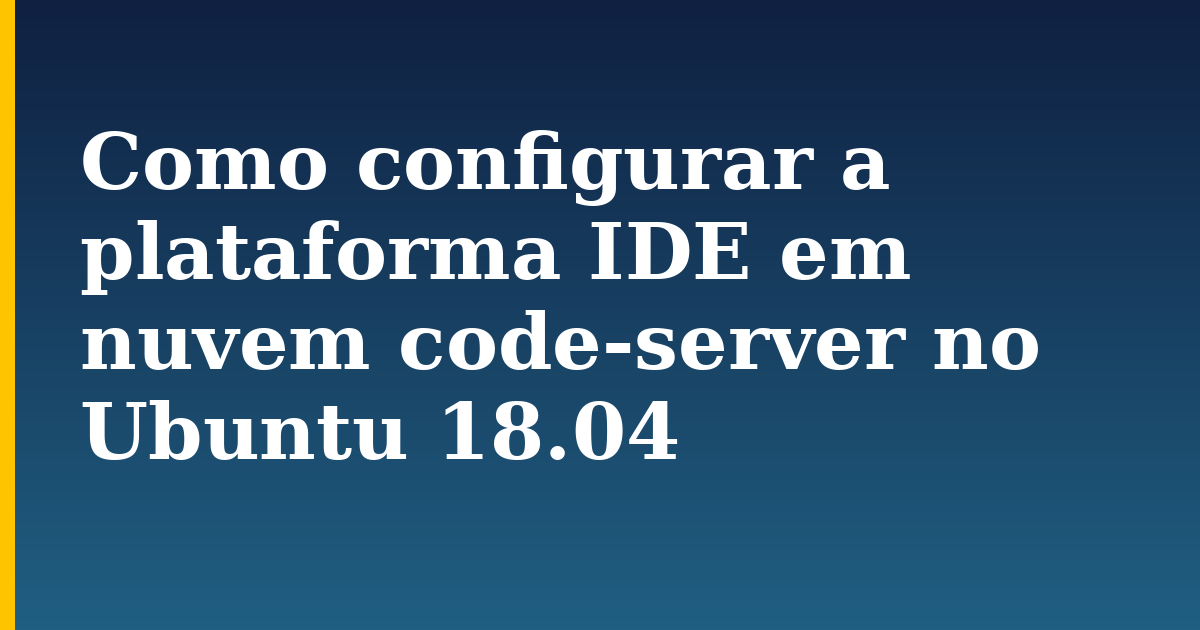 Como configurar a plataforma IDE em nuvem code-server no Ubuntu 18.04 — step-by-step Linux tutorial on Progressive Robot