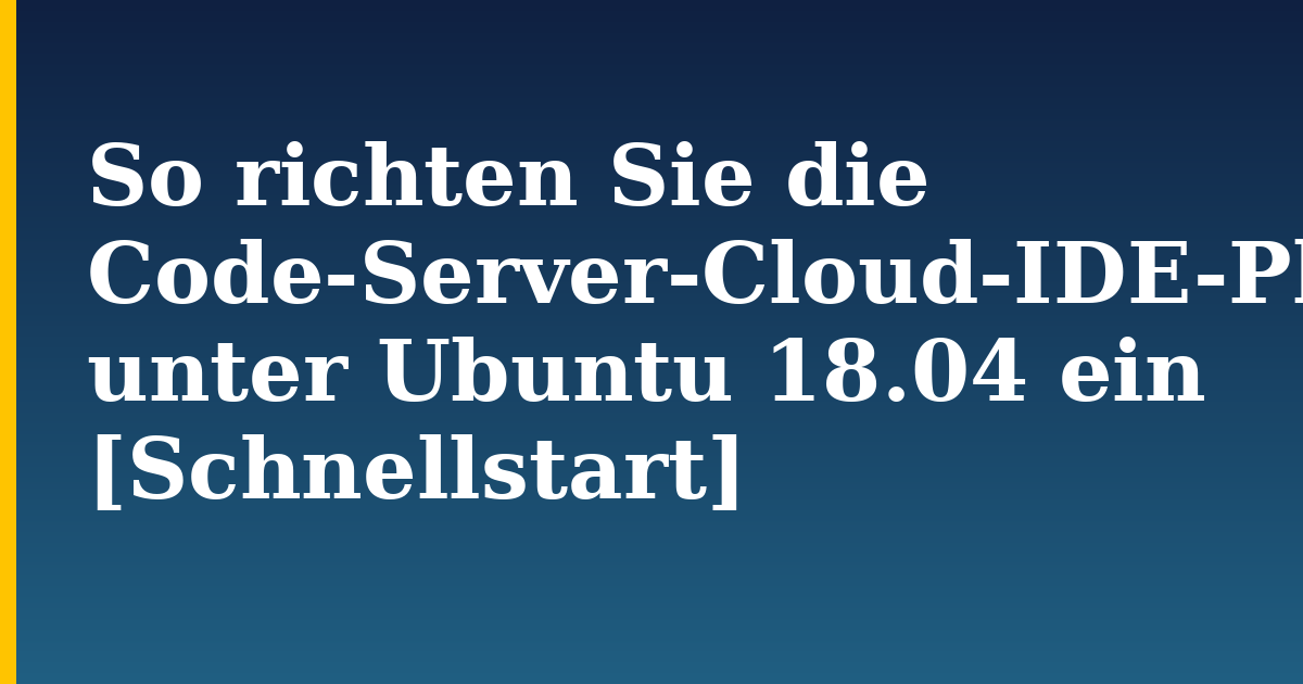 So richten Sie die Code-Server-Cloud-IDE-Plattform unter Ubuntu 18.04 ein [Schnellstart]