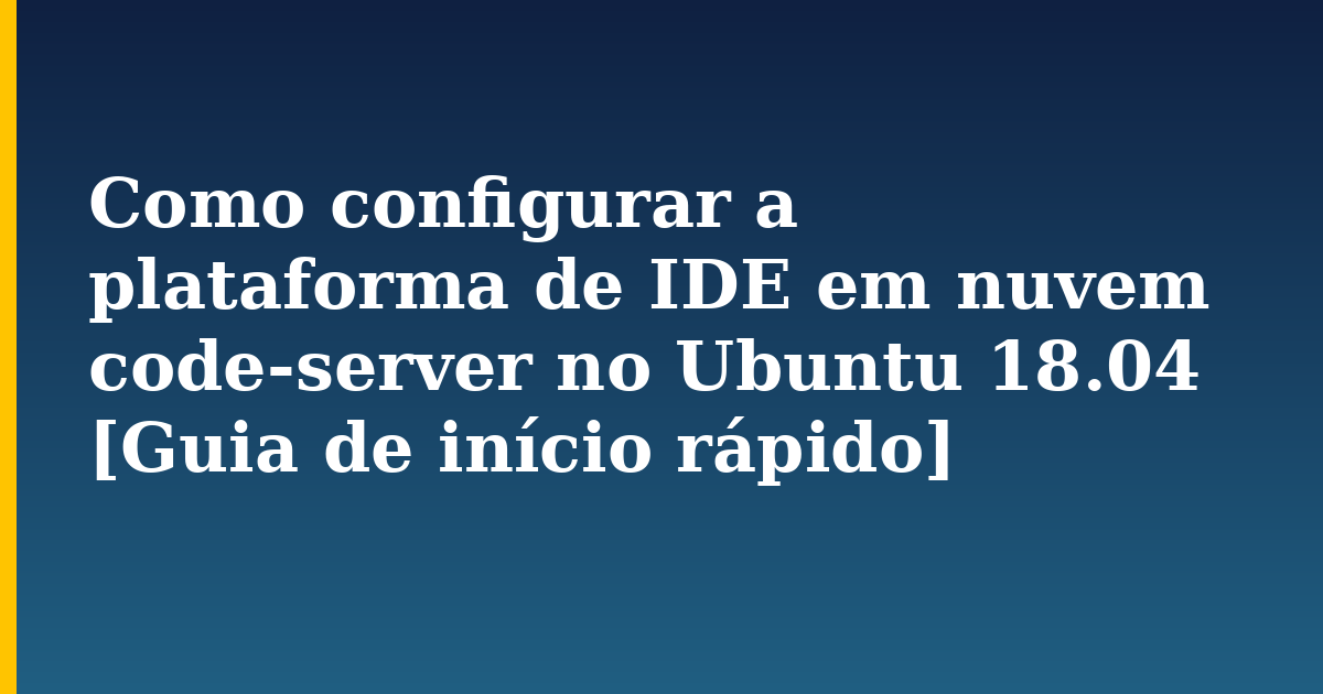 Como configurar a plataforma de IDE em nuvem code-server no Ubuntu 18.04 [Guia de início rápido] — step-by-step Linux tutorial on Progressive Robot