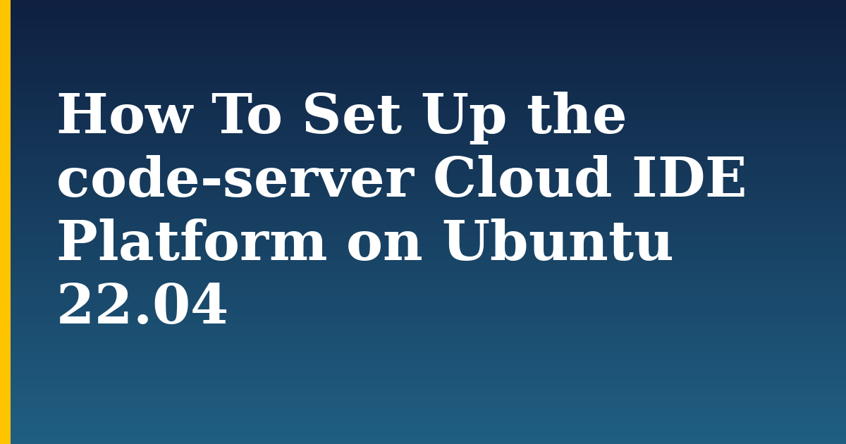 How To Set Up the code-server Cloud IDE Platform on Ubuntu 22.04
