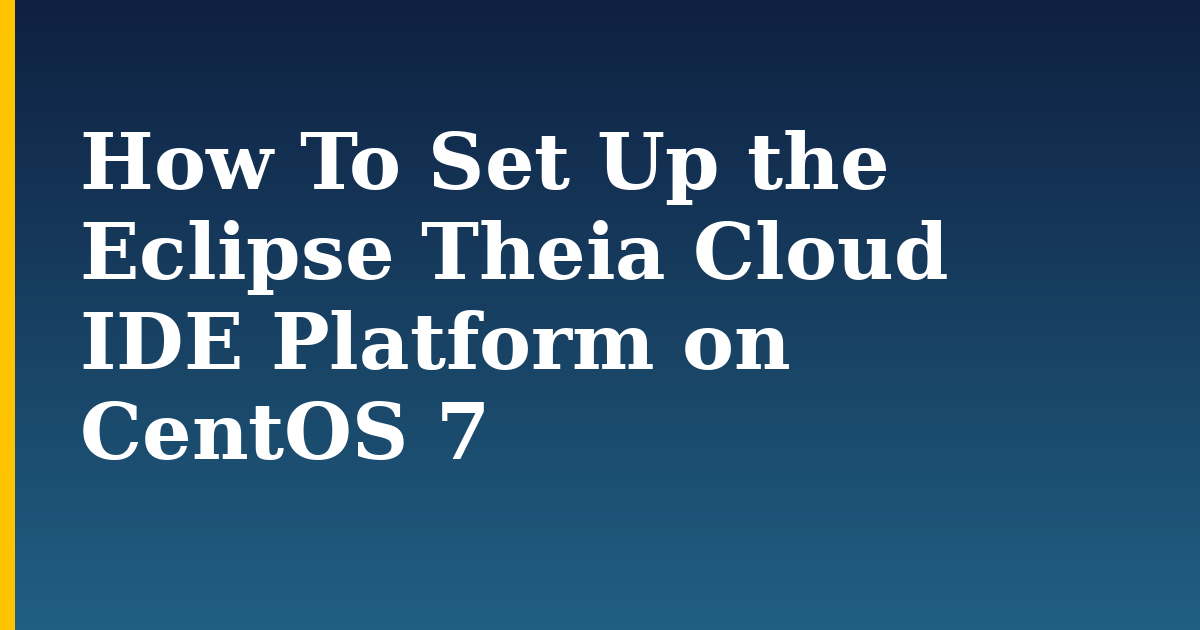 How To Set Up the Eclipse Theia Cloud IDE Platform on CentOS 7 — step-by-step Docker tutorial on Progressive Robot