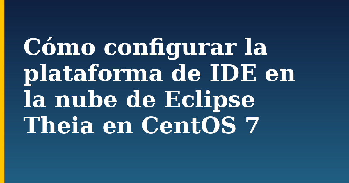 Cómo configurar la plataforma de IDE en la nube de Eclipse Theia en CentOS 7 — step-by-step Docker tutorial on Progressive Robot