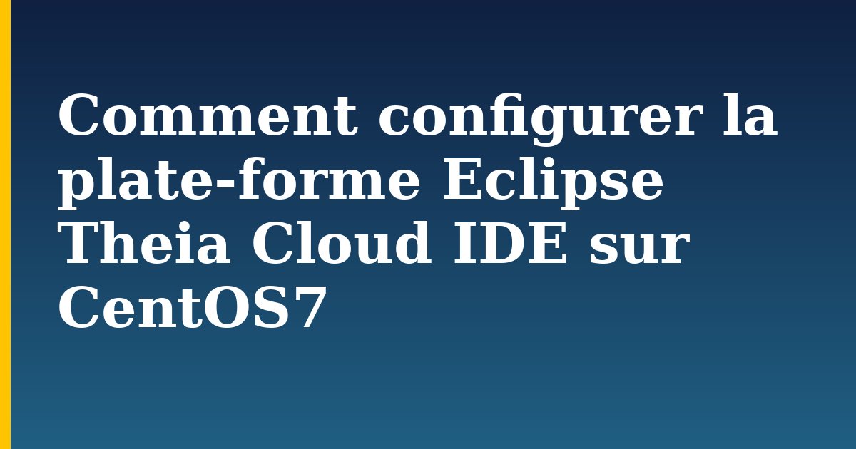 Comment configurer la plate-forme Eclipse Theia Cloud IDE sur CentOS7