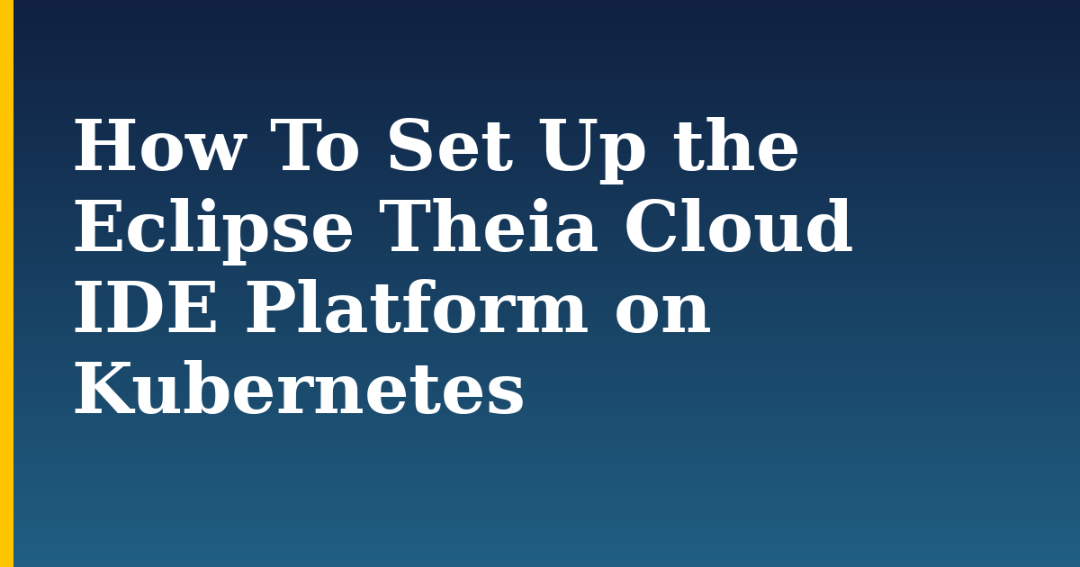 How To Set Up the Eclipse Theia Cloud IDE Platform on Kubernetes — step-by-step Kubernetes tutorial on Progressive Robot