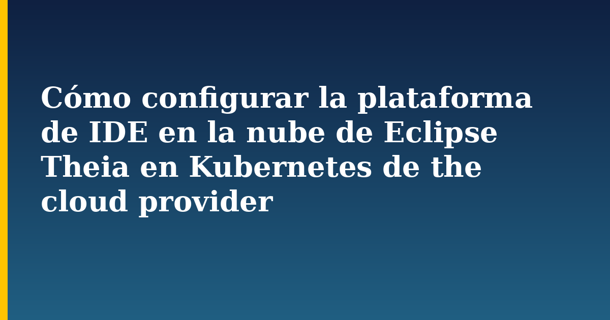 Cómo configurar la plataforma de IDE en la nube de Eclipse Theia en Kubernetes de the cloud provider — Kubernetes tutorial on Progressive Robot