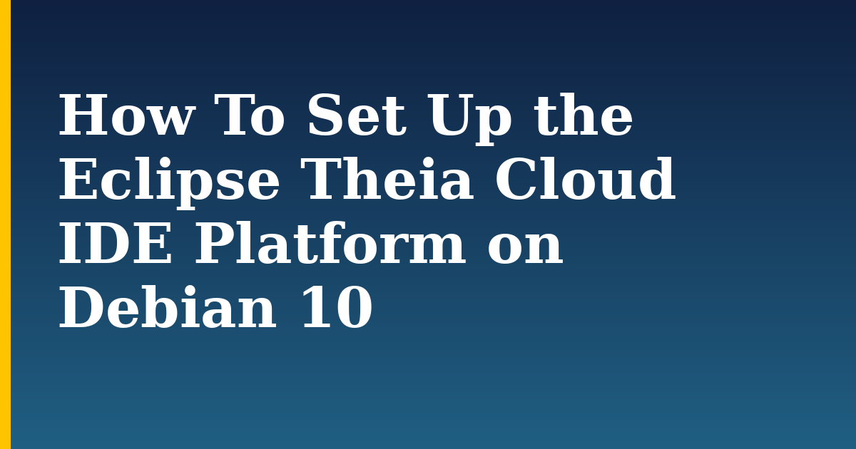 How To Set Up the Eclipse Theia Cloud IDE Platform on Debian 10