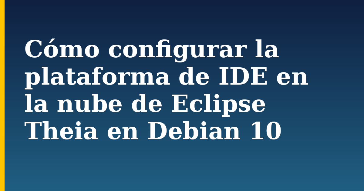 Cómo configurar la plataforma de IDE en la nube de Eclipse Theia en Debian 10 — step-by-step Linux tutorial on Progressive Robot