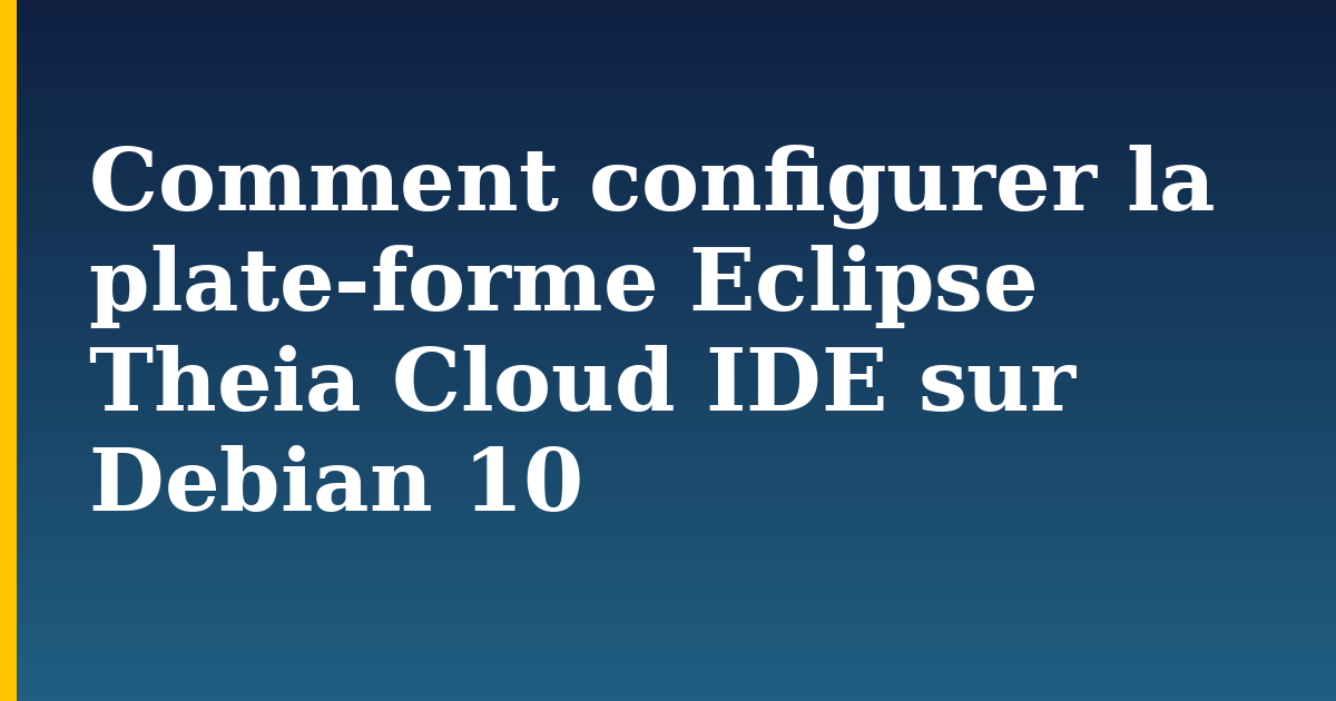 Comment configurer la plate-forme Eclipse Theia Cloud IDE sur Debian 10
