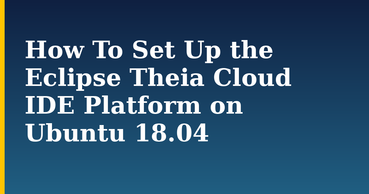 How To Set Up the Eclipse Theia Cloud IDE Platform on Ubuntu 18.04 — step-by-step Docker tutorial on Progressive Robot