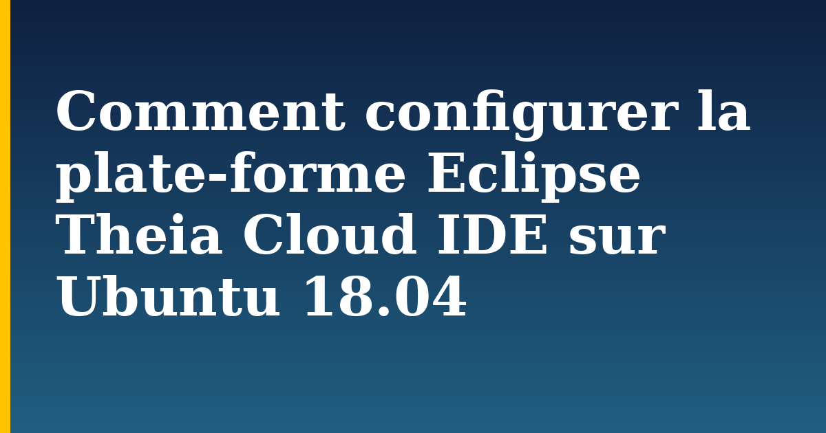 Comment configurer la plate-forme Eclipse Theia Cloud IDE sur Ubuntu 18.04 — step-by-step Docker tutorial on Progressive Robot