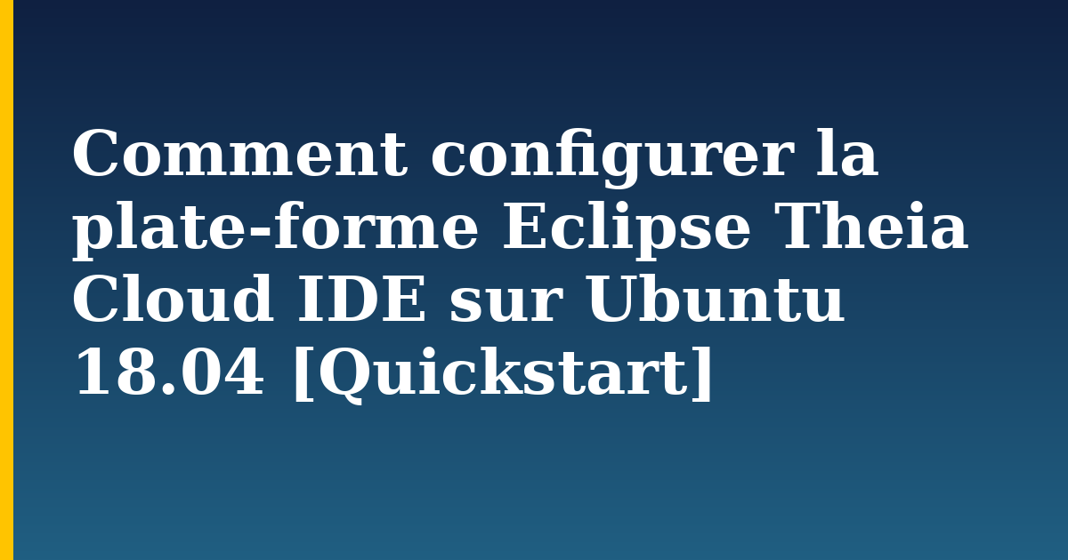 Comment configurer la plate-forme Eclipse Theia Cloud IDE sur Ubuntu 18.04 [Quickstart] — step-by-step Linux tutorial on Progressive Robot
