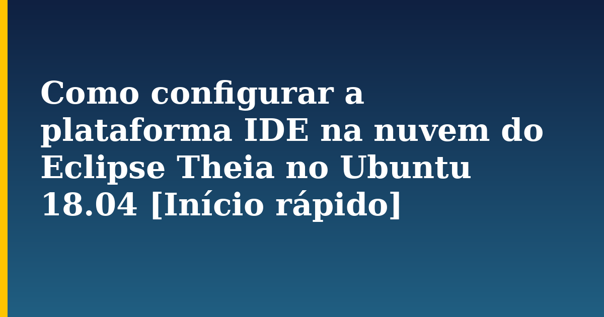 Como configurar a plataforma IDE na nuvem do Eclipse Theia no Ubuntu 18.04 [Início rápido] — step-by-step Linux tutorial on Progressive Robot