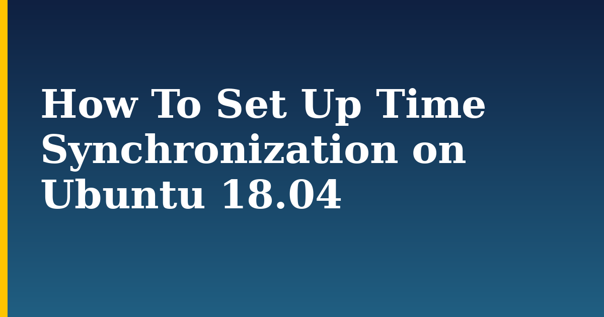 How To Set Up Time Synchronization on Ubuntu 18.04 — step-by-step Linux tutorial on Progressive Robot
