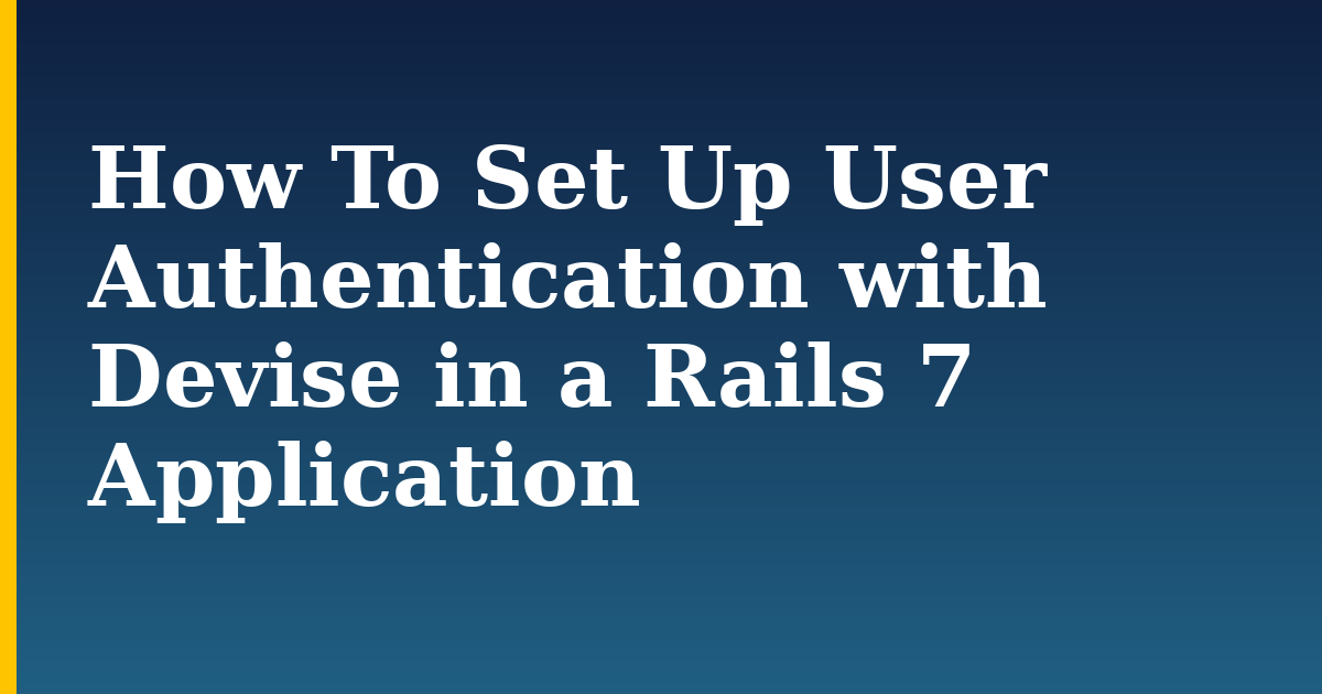 How To Set Up User Authentication with Devise in a Rails 7 Application