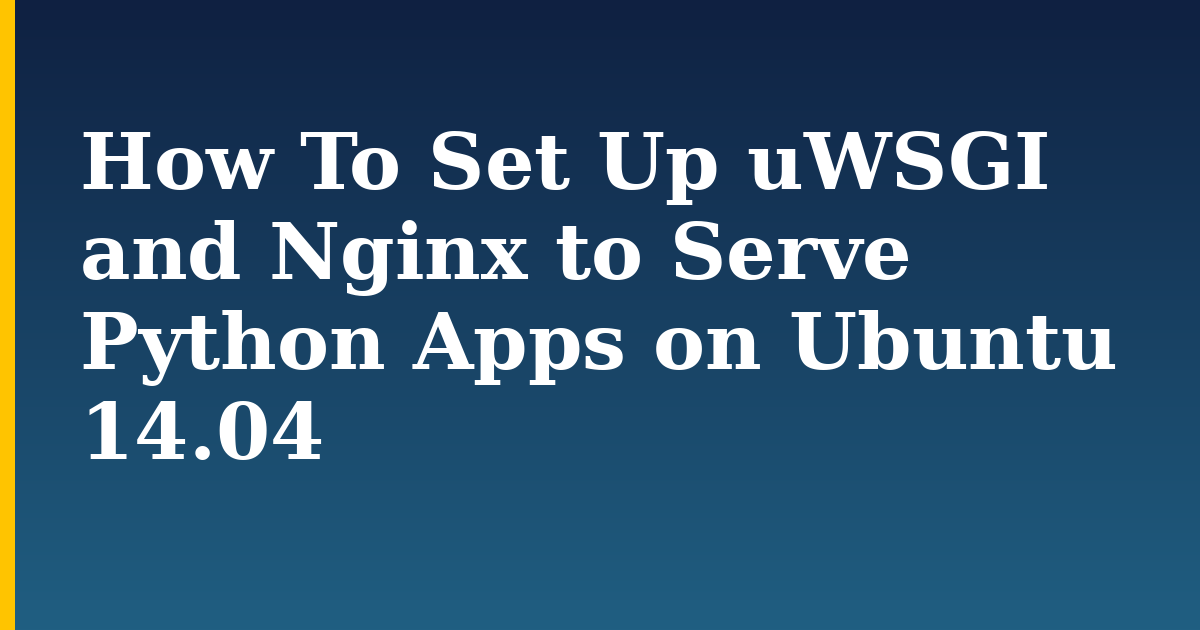 How To Set Up uWSGI and Nginx to Serve Python Apps on Ubuntu 14.04