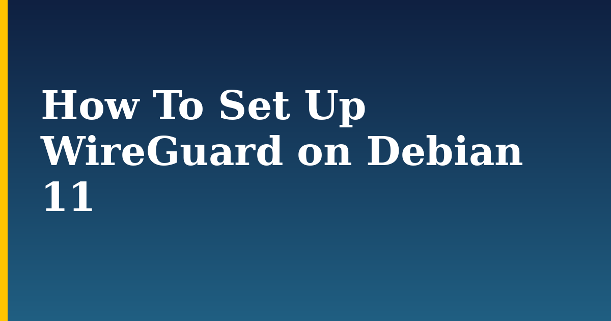 How To Set Up WireGuard on Debian 11 — step-by-step Linux tutorial on Progressive Robot