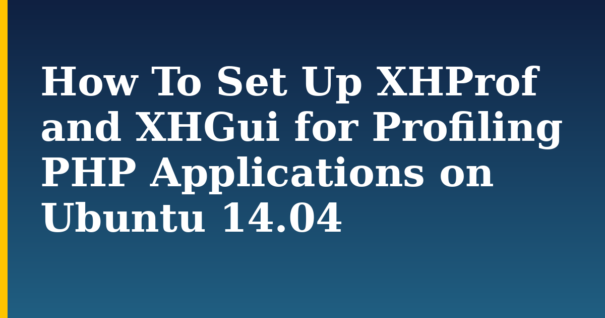How To Set Up XHProf and XHGui for Profiling PHP Applications on Ubuntu 14.04 — step-by-step Linux tutorial on Progressive Robot
