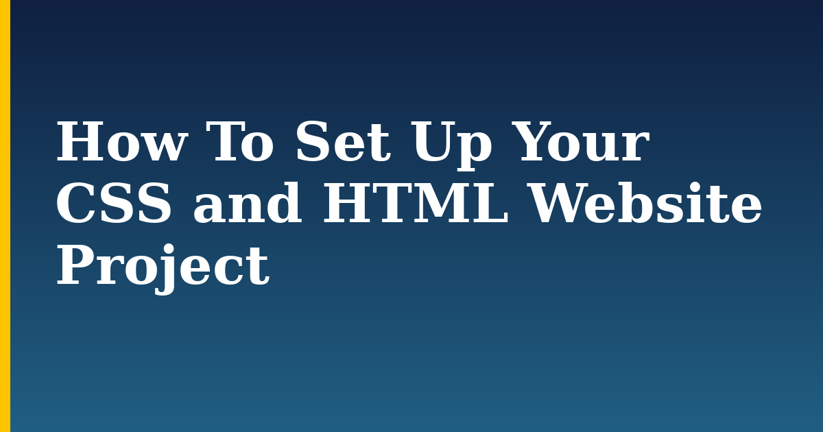 How To Set Up Your CSS and HTML Website Project