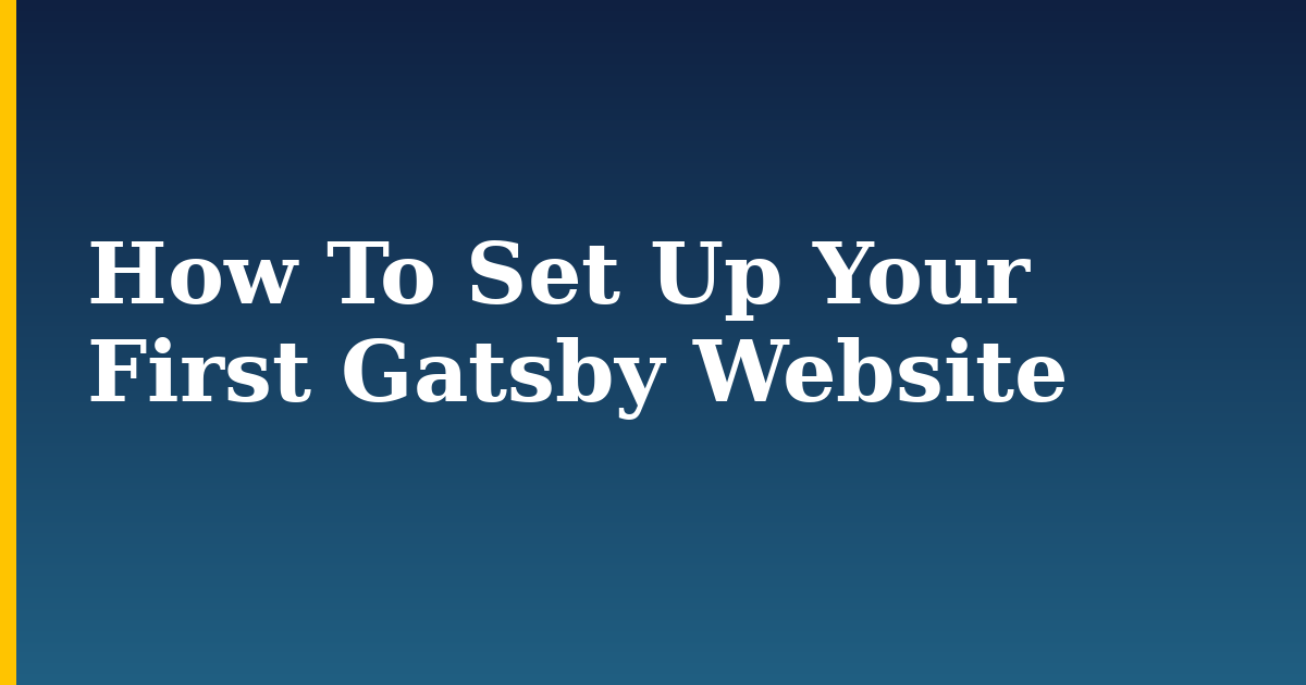 How To Set Up Your First Gatsby Website — step-by-step Javascript tutorial on Progressive Robot