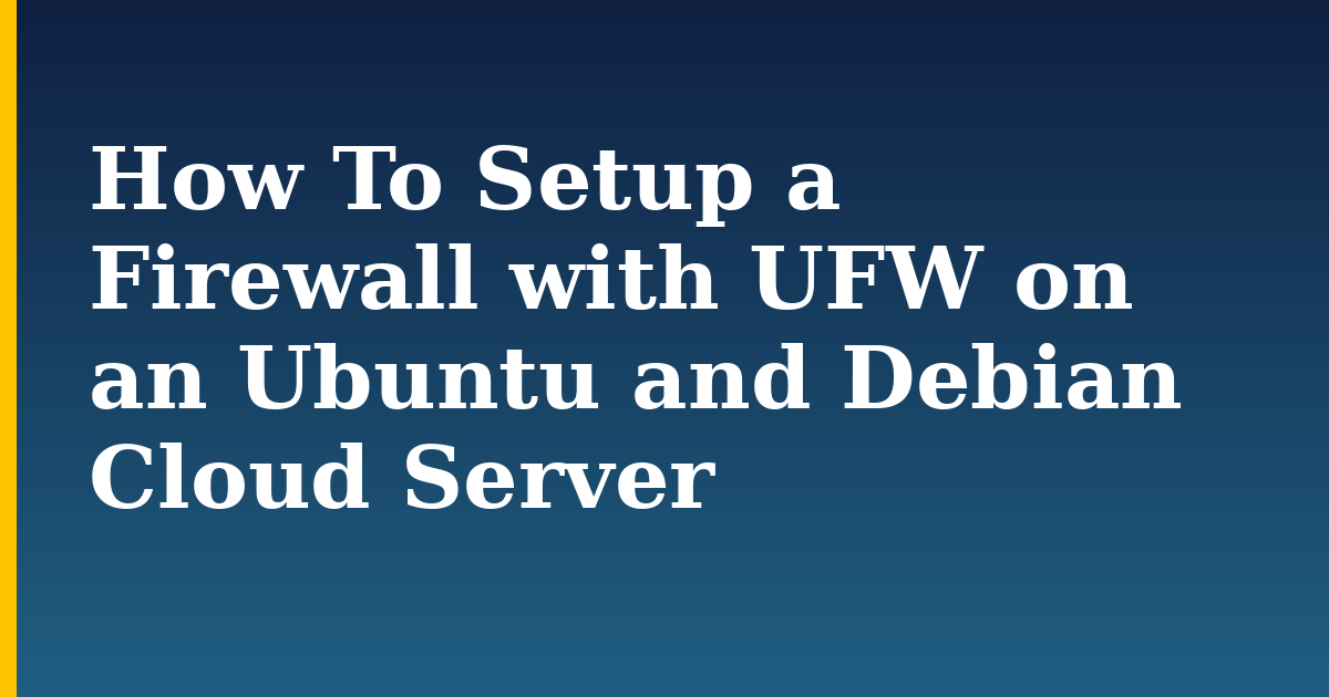 How To Setup a Firewall with UFW on an Ubuntu and Debian Cloud Server — step-by-step Linux tutorial on Progressive Robot