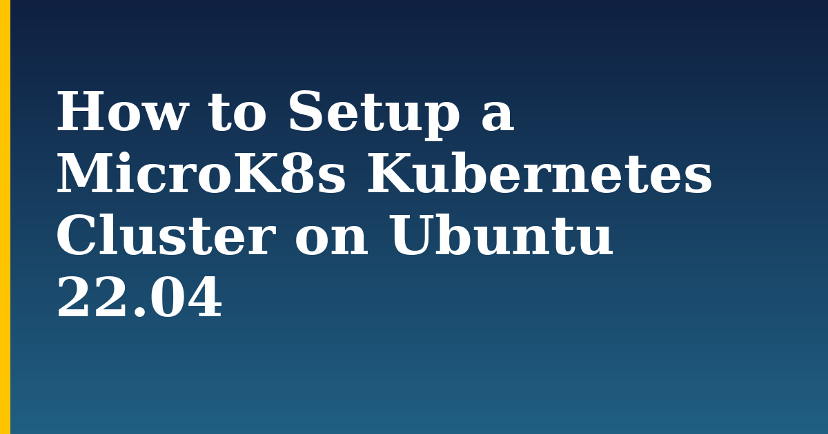 How to Setup a MicroK8s Kubernetes Cluster on Ubuntu 22.04 — step-by-step Kubernetes tutorial on Progressive Robot
