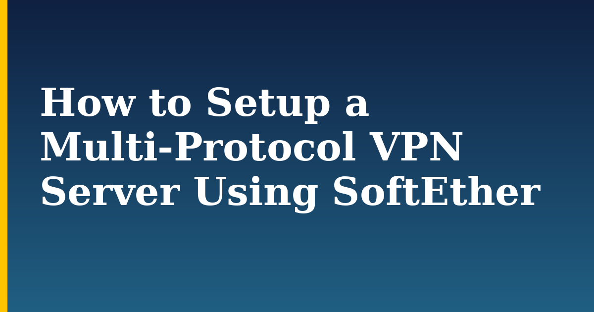 How to Setup a Multi-Protocol VPN Server Using SoftEther — step-by-step Linux tutorial on Progressive Robot