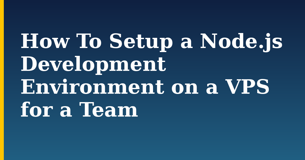 How To Setup a Node.js Development Environment on a VPS for a Team