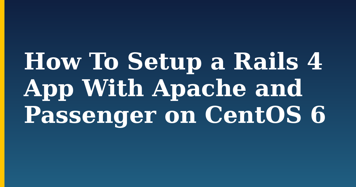 How To Setup a Rails 4 App With Apache and Passenger on CentOS 6