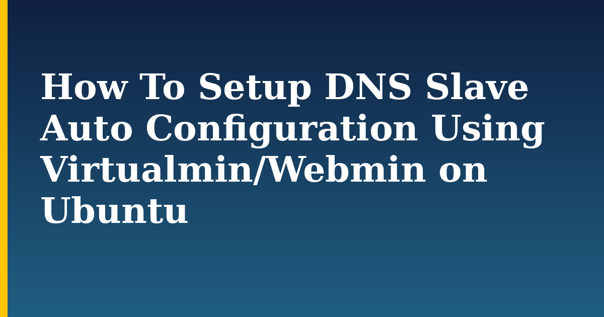How To Setup DNS Slave Auto Configuration Using Virtualmin/Webmin on Ubuntu — step-by-step Linux tutorial on Progressive Robot