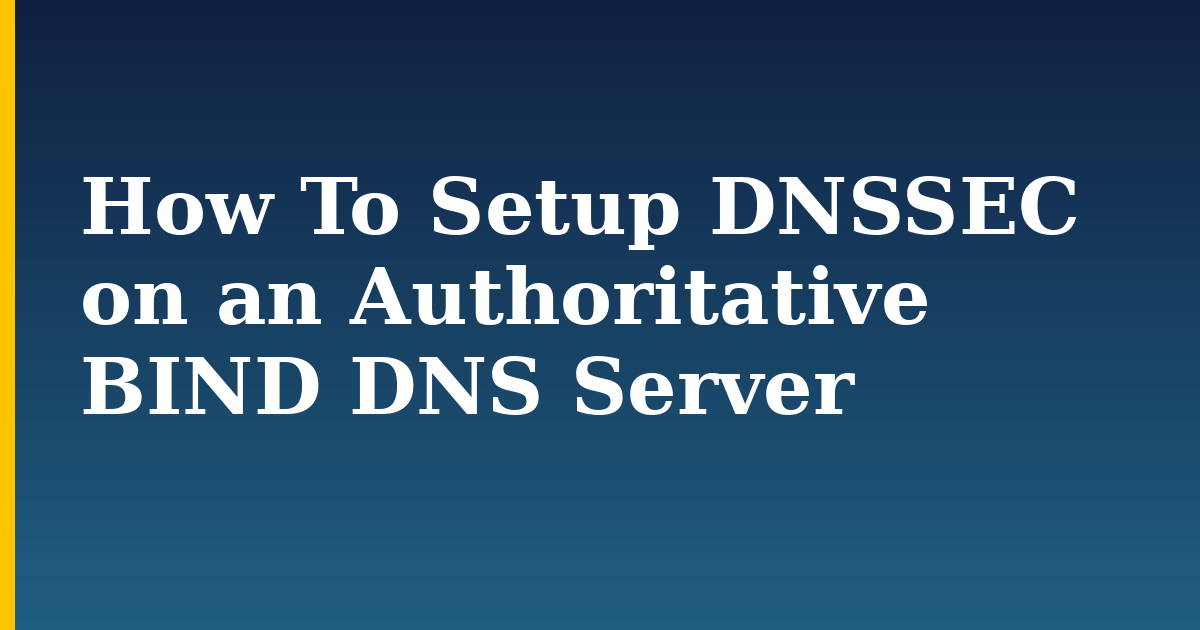 How To Setup DNSSEC on an Authoritative BIND DNS Server — step-by-step Security tutorial on Progressive Robot