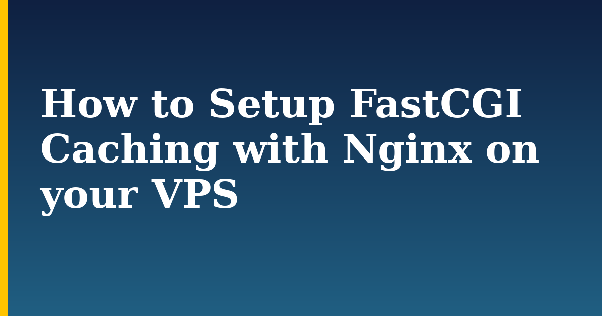 How to Setup FastCGI Caching with Nginx on your VPS