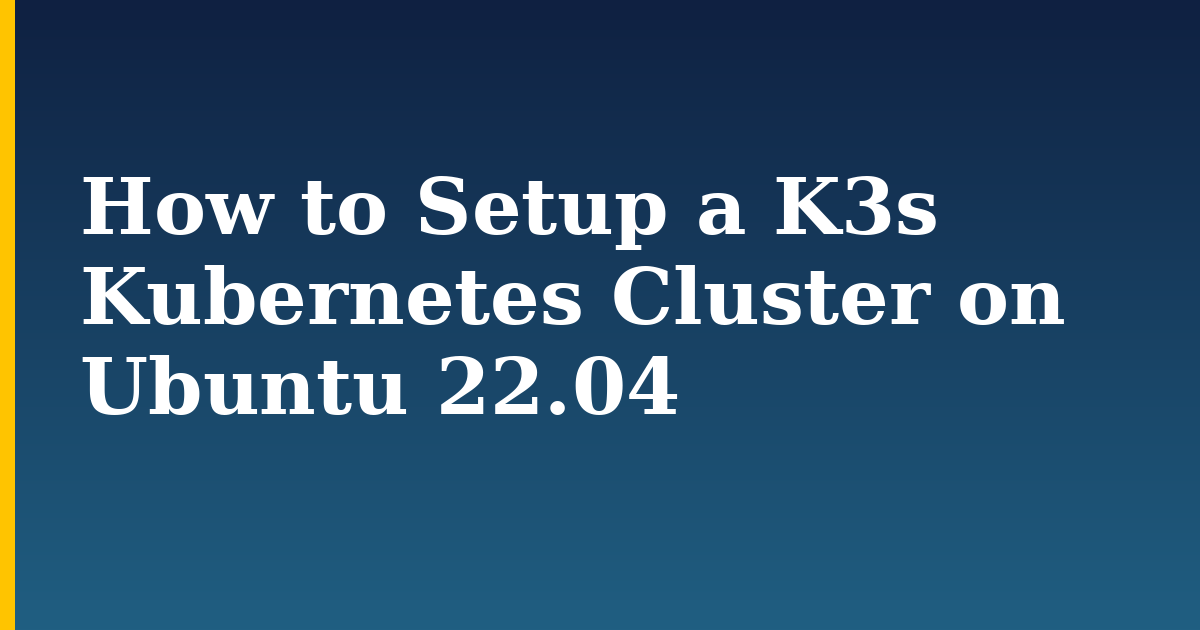 How to Setup a K3s Kubernetes Cluster on Ubuntu 22.04 — step-by-step Kubernetes tutorial on Progressive Robot