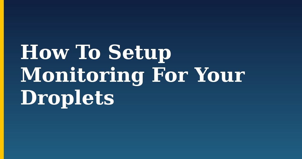 How To Setup Monitoring For Your Droplets — step-by-step Linux tutorial on Progressive Robot