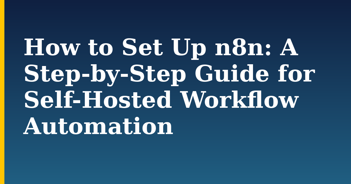 How to Set Up n8n: A Step-by-Step Guide for Self-Hosted Workflow Automation — step-by-step Docker tutorial on Progressive Robot
