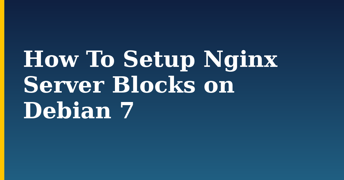 How To Setup Nginx Server Blocks on Debian 7 — step-by-step Linux tutorial on Progressive Robot