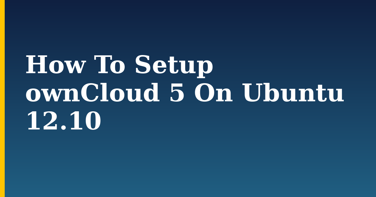 How To Setup ownCloud 5 On Ubuntu 12.10