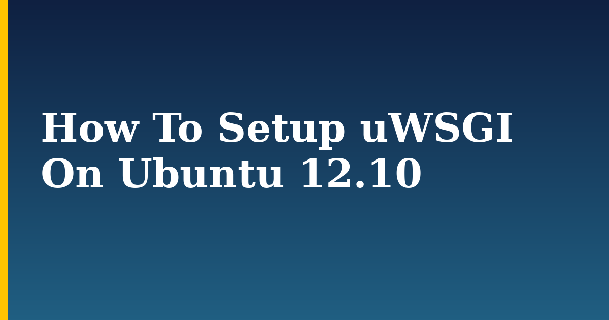 How To Setup uWSGI On Ubuntu 12.10 — step-by-step Linux tutorial on Progressive Robot