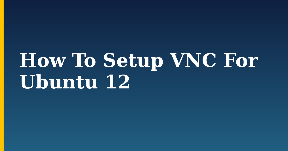 How To Setup VNC For Ubuntu 12 — step-by-step Linux tutorial on Progressive Robot