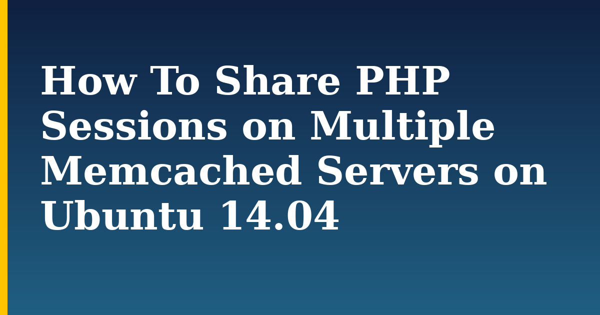 How To Share PHP Sessions on Multiple Memcached Servers on Ubuntu 14.04